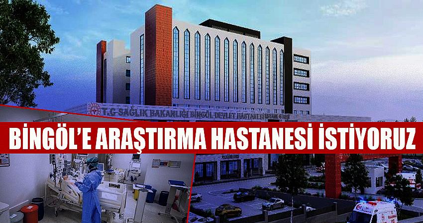 BİNGÖL’E ARAŞTIRMA HASTANESİ İSTİYORUZ
