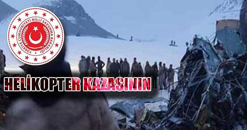 HELİKOPTER KAZASININ İNCELEME RAPORU AÇIKLANDI