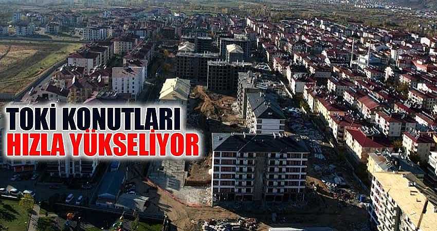 TOKİ KONUTLARI HIZLA YÜKSELİYOR